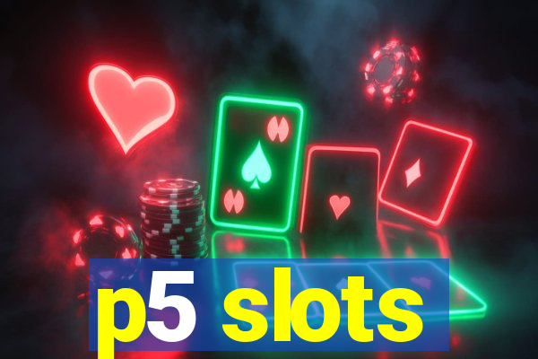 p5 slots